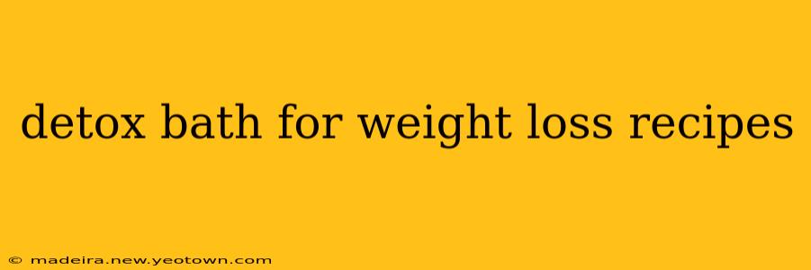 detox bath for weight loss recipes