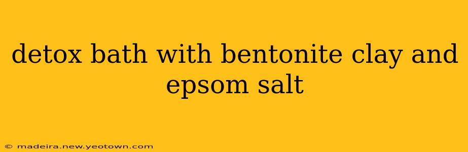 detox bath with bentonite clay and epsom salt