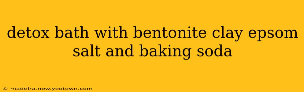 detox bath with bentonite clay epsom salt and baking soda
