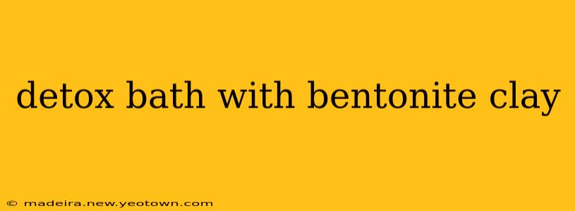 detox bath with bentonite clay