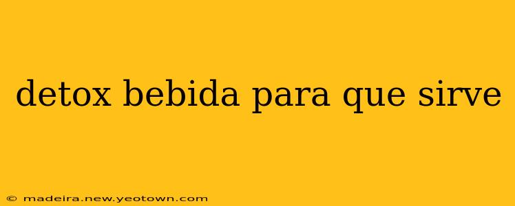 detox bebida para que sirve