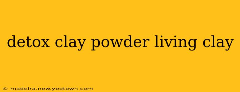 detox clay powder living clay