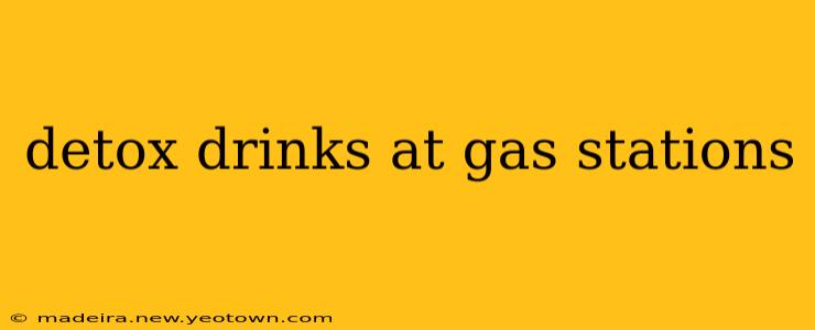 detox drinks at gas stations