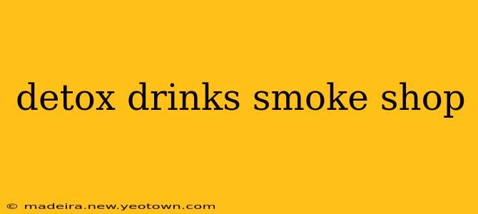 detox drinks smoke shop
