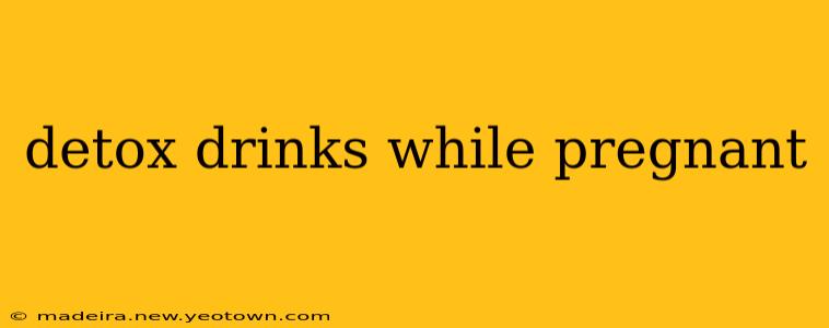 detox drinks while pregnant