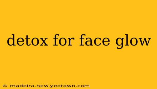 detox for face glow