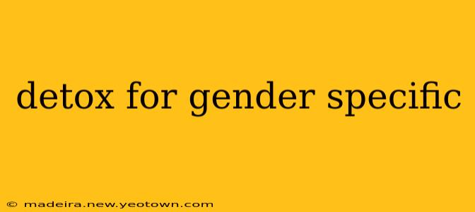 detox for gender specific