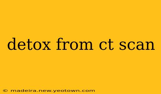 detox from ct scan