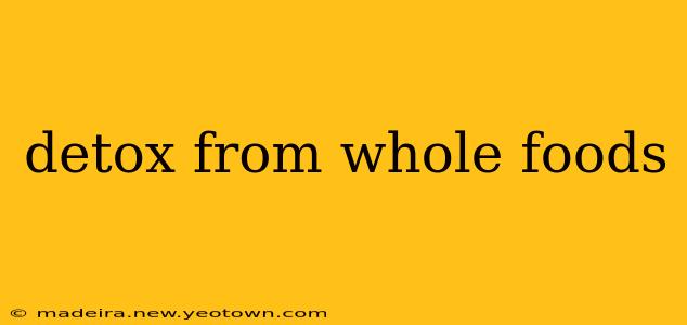 detox from whole foods