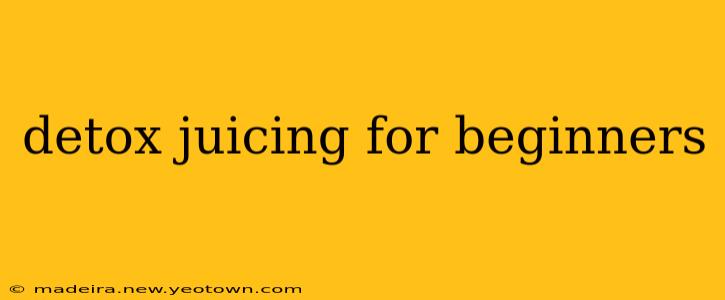 detox juicing for beginners