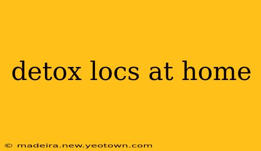 detox locs at home