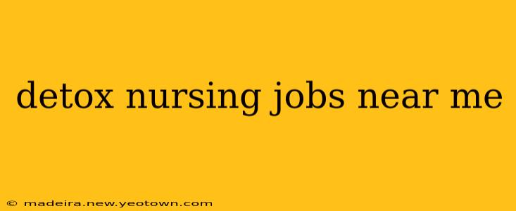 detox nursing jobs near me