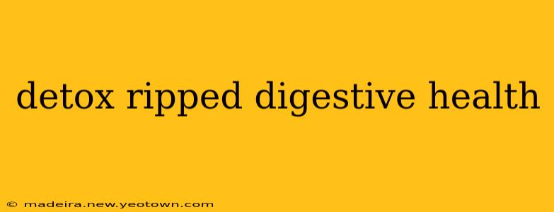 detox ripped digestive health