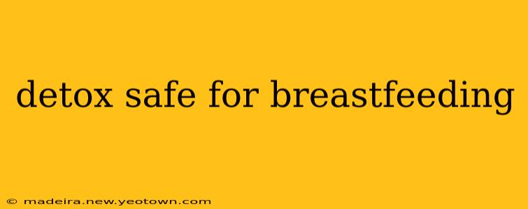 detox safe for breastfeeding