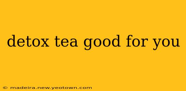 detox tea good for you