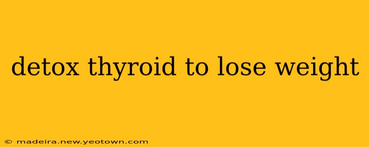 detox thyroid to lose weight
