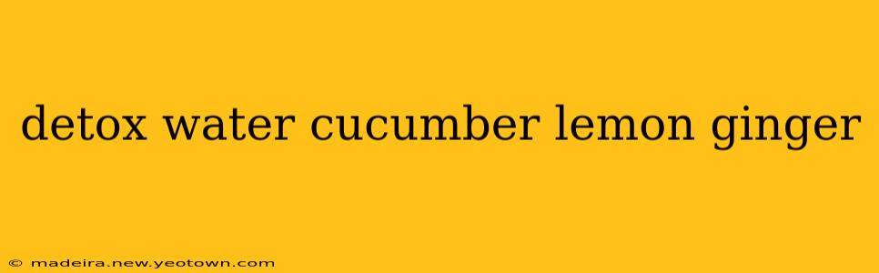 detox water cucumber lemon ginger