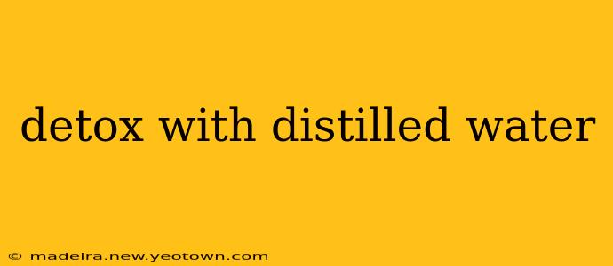 detox with distilled water