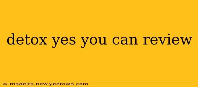 detox yes you can review