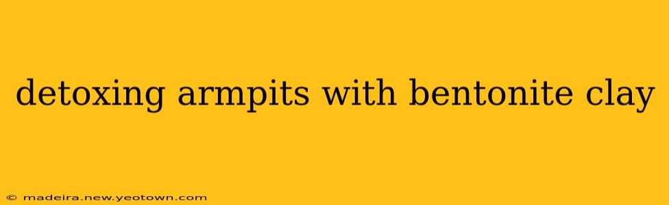 detoxing armpits with bentonite clay