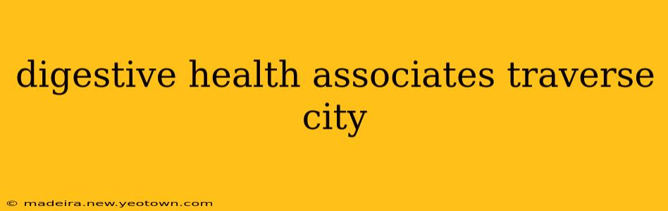 digestive health associates traverse city