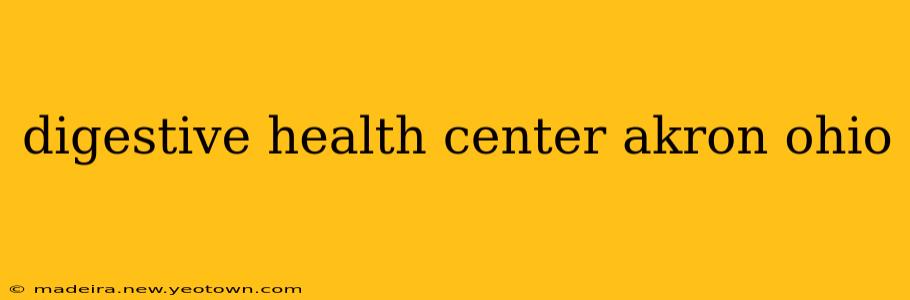 digestive health center akron ohio