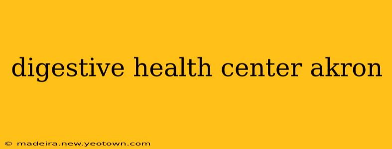 digestive health center akron