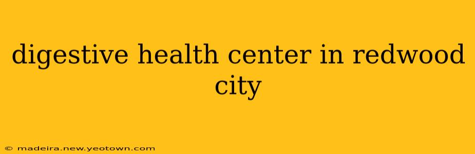 digestive health center in redwood city