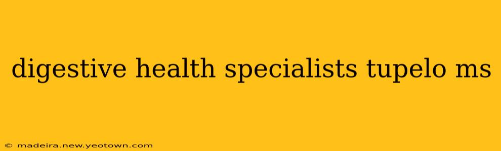 digestive health specialists tupelo ms