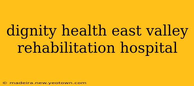 dignity health east valley rehabilitation hospital