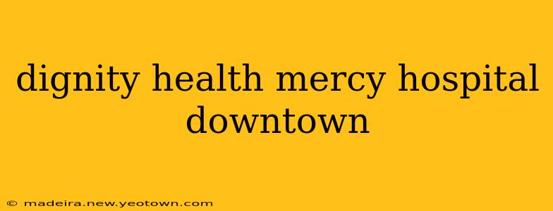 dignity health mercy hospital downtown