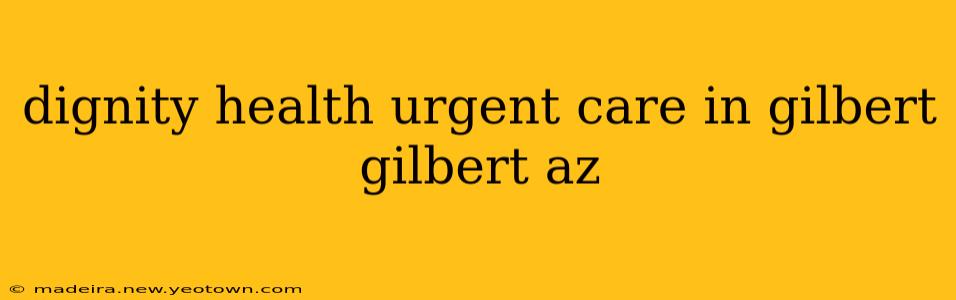 dignity health urgent care in gilbert gilbert az