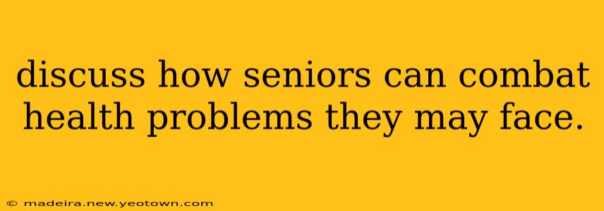 discuss how seniors can combat health problems they may face.