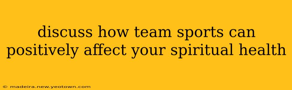 discuss how team sports can positively affect your spiritual health
