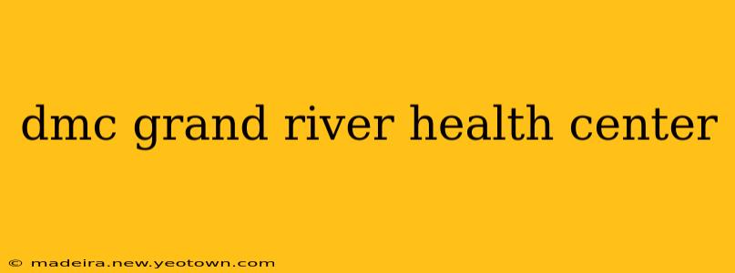 dmc grand river health center