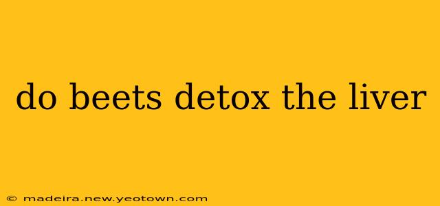 do beets detox the liver