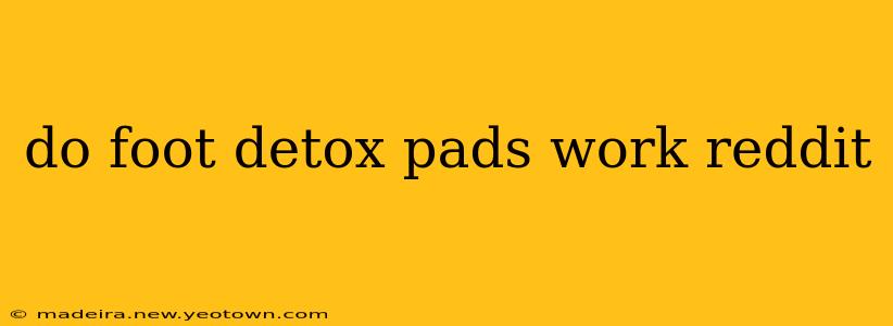 do foot detox pads work reddit