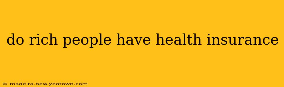 do rich people have health insurance