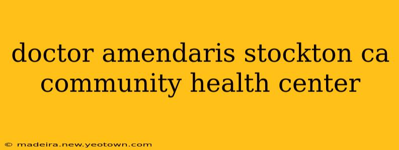 doctor amendaris stockton ca community health center