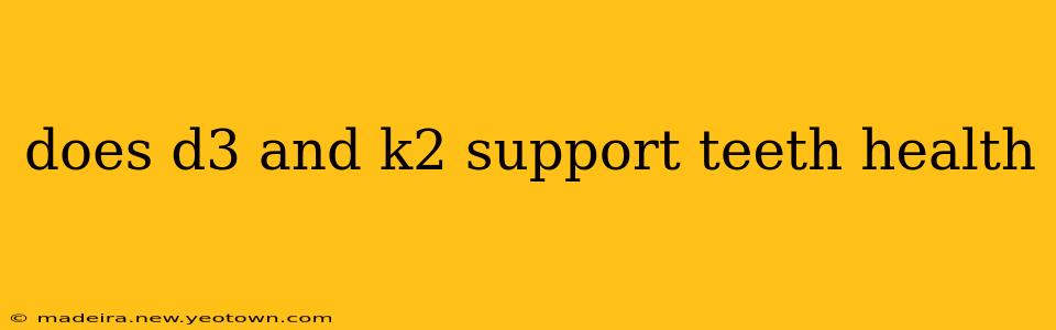 does d3 and k2 support teeth health