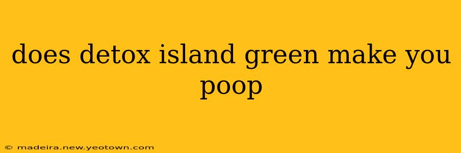 does detox island green make you poop