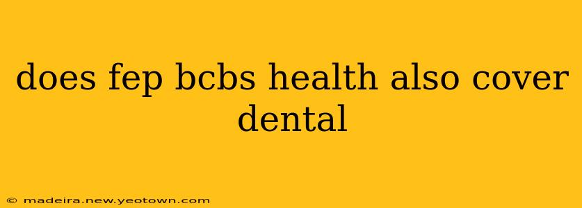 does fep bcbs health also cover dental