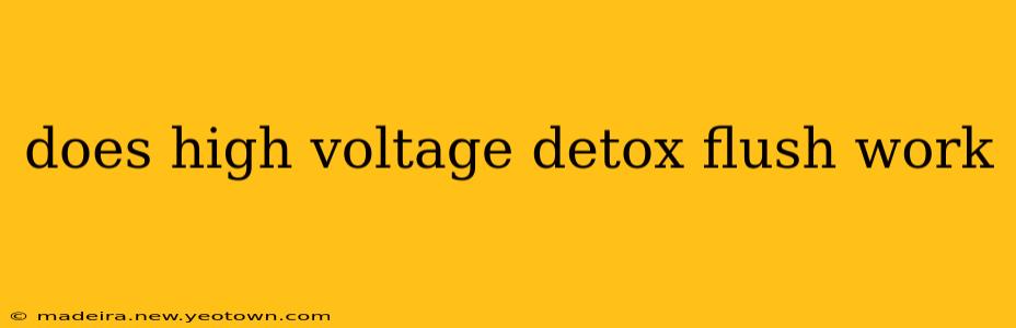 does high voltage detox flush work