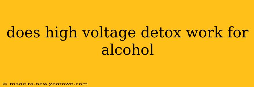 does high voltage detox work for alcohol