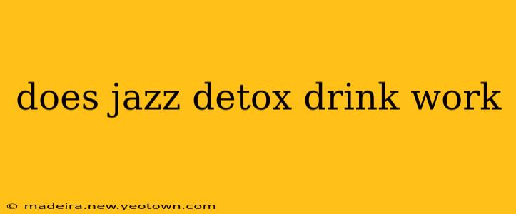 does jazz detox drink work