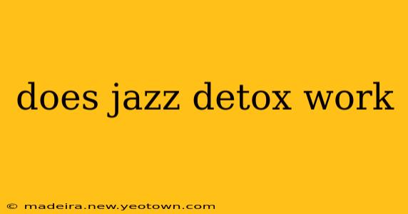 does jazz detox work