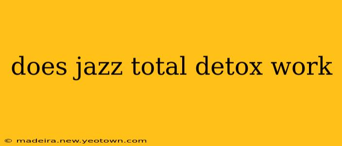 does jazz total detox work