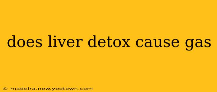 does liver detox cause gas