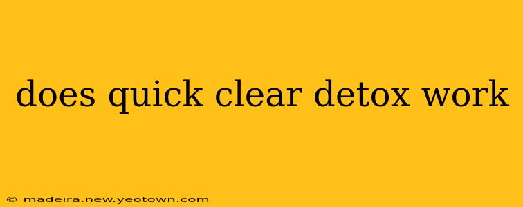 does quick clear detox work