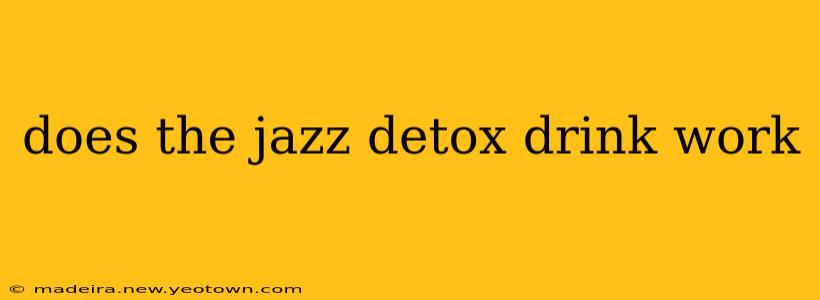 does the jazz detox drink work